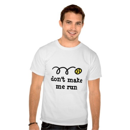 Fantaboy Funny Tennis T shirt Saying Don't Make Me Run 